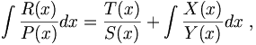 \int {R(x)\over P(x)} dx = {T(x)\over S(x)} + \int {X(x)\over Y(x)} dx \; ,