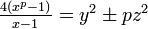 \textstyle \frac{4(x^p -1)}{x-1} = y^2 \pm pz^2