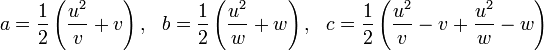 a = \frac{1}{2}\left(\frac{u^2}{v}+v\right), \ \ b =  \frac{1}{2}\left(\frac{u^2}{w}+w\right), \ \ c =  \frac{1}{2}\left(\frac{u^2}{v} - v + \frac{u^2}{w} - w\right)