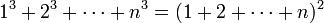 1^3 + 2^3 + \cdots + n^3 = (1 + 2 + \cdots + n)^2