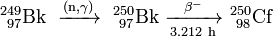 \mathrm{^{249}_{\ 97}Bk\ \xrightarrow {(n,\gamma)} \ ^{250}_{\ 97}Bk\ \xrightarrow [3.212 \ h]{\beta^-} \ ^{250}_{\ 98}Cf}