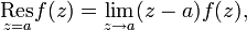 \underset{z=a}{\mathrm{Res}} f(z) = \lim_{z \rightarrow a} (z-a) f(z),