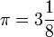 \pi = 3 \frac{1}{8}