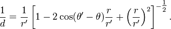 \frac{1}{d} = \frac{1}{r'} \left [ 1 - 2 \cos
                  (\theta' - \theta) \frac{r}{r'} + \left ( \frac{r}{r'}
                  \right ) ^2 \right ] ^{- \tfrac{1}{2}}.