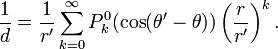 \frac{1}{d} = \frac{1}{r'} \sum_{k=0}^\infty
                  P^0_k ( \cos ( \theta' - \theta ) ) \left (
                  \frac{r}{r'} \right ) ^k.