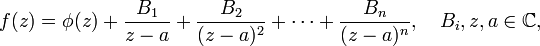 f(z) = \phi(z) + \frac{B_1}{z-a} +
                  \frac{B_2}{(z-a)^2} + \cdots +
                  \frac{B_n}{(z-a)^n},\quadB_i, z,a \in \mathbb{C},