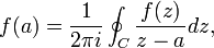 f(a) = \frac{1}{2\pi i} \oint_C \frac{f(z)}{z-a}
                  dz,